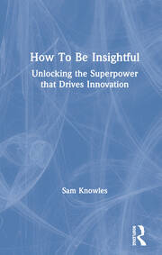 How To Be Insightful: Unlocking the Superpower that drives Innovation book cover