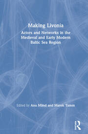 Making Livonia: Actors and Networks in the Medieval and Early Modern Baltic Sea Region book cover