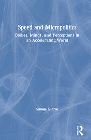Speed and Micropolitics: Bodies, Minds, and Perceptions in an Accelerating World book cover