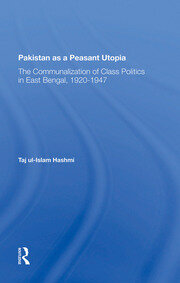 Pakistan As A Peasant Utopia: The Communalization Of Class Politics In East Bengal, 1920-1947 book cover