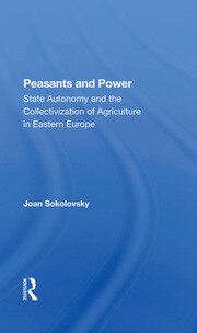Peasants And Power: State Autonomy And The Collectivization Of Agriculture In Eastern Europe book cover