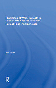 Physicians At Work, Patients In Pain: Biomedical Practice And Patient Response In Mexico book cover