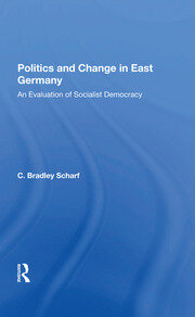 Politics And Change In East Germany: An Evaluation Of Socialist Democracy book cover