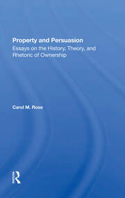 Property And Persuasion: Essays On The History, Theory, And Rhetoric Of Ownership book cover