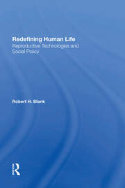 Redefining Human Life: Reproductive Technologies And Social Policy book cover