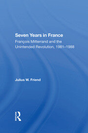 Seven Years In France: Francois Mitterrand And The Unintended Revolution, 19811988 book cover