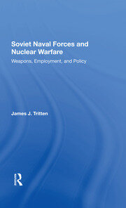Soviet Naval Forces And Nuclear Warfare: Weapons, Employment, And Policy book cover