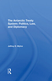 The Antarctic Treaty System: Politics, Law, And Diplomacy book cover