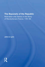 The Bayonets Of The Republic: Motivation And Tactics In The Army Of Revolutionary France, 179194 book cover