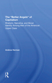 The better Angels Of Capitalism: Rhetoric, Narrative, And Moral Identity Among Men Of The American Upper Class book cover