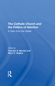 The Catholic Church And The Politics Of Abortion: A View From The States book cover