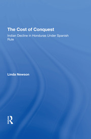 The Cost Of Conquest: Indian Decline In Honduras Under Spanish Rule book cover