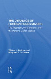The Dynamics Of Foreign Policymaking: The President, The Congress, And The Panama Canal Treaties book cover