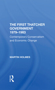 The First Thatcher Government, 19791983: Contemporary Conservatism And Economic Change book cover