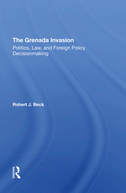The Grenada Invasion: Politics, Law, And Foreign Policy Decisionmaking book cover