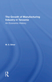 The Growth Of The Manufacturing Industry In Tanzania: An Economic History book cover
