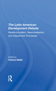 The Latin American Development Debate: Neostructuralism, Neomonetarism, And Adjustment Processes book cover