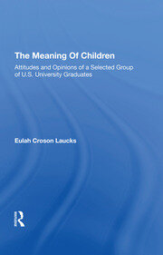 The Meaning Of Children: Attitudes And Opinions Of A Selected Group Of U.s. University Graduates book cover