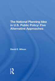 The National Planning Idea In U.s. Public Policy: Five Alternative Approaches book cover