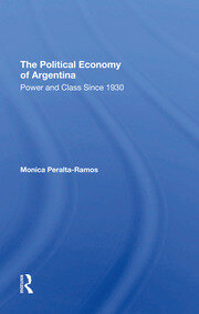 The Political Economy Of Argentina: Power And Class Since 1930 book cover
