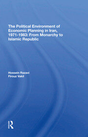 The Political Environment Of Economic Planning In Iran, 19711983: From Monarchy To Islamic Republic book cover
