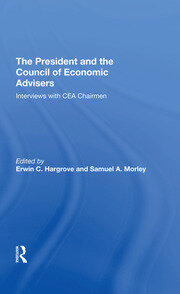 The President And The Council Of Economic Advisors: Interviews With Cea Chairmen book cover