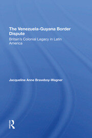The VenezuelaGuyana Border Dispute: Britain's Colonial Legacy In Latin America book cover