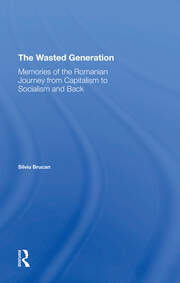 The Wasted Generation: Memoirs Of The Romanian Journey From Capitalism To Socialism And Back book cover
