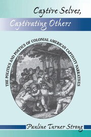 Captive Selves, Captivating Others: The Politics And Poetics Of Colonial American Captivity Narratives book cover