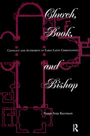 Church, Book, And Bishop: Conflict And Authority In Early Latin Christianity book cover