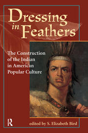 Dressing In Feathers: The Construction Of The Indian In American Popular Culture book cover