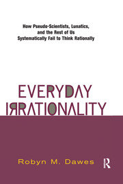 Everyday Irrationality: How Pseudo- Scientists, Lunatics, And The Rest Of Us Systematically Fail To Think Rationally book cover