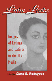 Latin Looks: Images Of Latinas And Latinos In The U.s. Media book cover