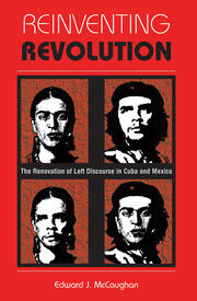 Reinventing Revolution: The Renovation Of Left Discourse In Cuba And Mexico book cover