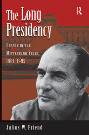 The Long Presidency: France In The Mitterrand Years, 1981-1995 book cover