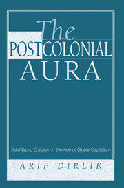 The Postcolonial Aura: Third World Criticism In The Age Of Global Capitalism book cover