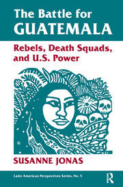 The Battle For Guatemala: Rebels, Death Squads, And U.s. Power book cover