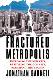 The Fractured Metropolis: Improving The New City, Restoring The Old City, Reshaping The Region book cover