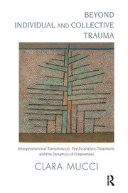 Beyond Individual and Collective Trauma: Intergenerational Transmission, Psychoanalytic Treatment, and the Dynamics of Forgiveness book cover