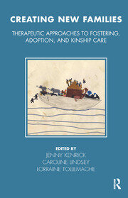 Creating New Families: Therapeutic Approaches to Fostering, Adoption and Kinship Care book cover