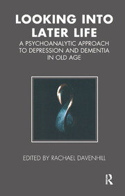Looking into Later Life: A Psychoanalytic Approach to Depression and Dementia in Old Age book cover