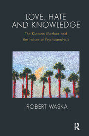 Love, Hate and Knowledge: The Kleinian Method and the Future of Psychoanalysis book cover