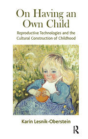 On Having an Own Child: Reproductive Technologies and the Cultural Construction of Childhood book cover