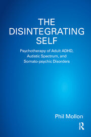 The Disintegrating Self: Psychotherapy of Adult ADHD, Autistic Spectrum, and Somato-psychic Disorders book cover