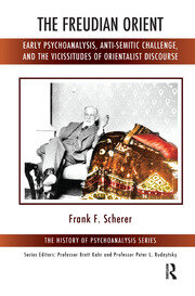 The Freudian Orient: Early Psychoanalysis, Anti-Semitic Challenge, and the Vicissitudes of Orientalist Discourse book cover