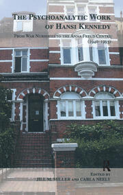 The Psychoanalytic Work of Hansi Kennedy: From War Nurseries to the Anna Freud Centre (1940-1993) book cover