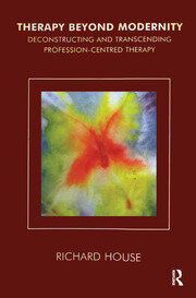 Therapy Beyond Modernity: Deconstructing and Transcending Profession-Centred Therapy book cover