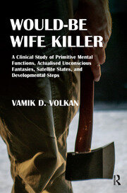 Would-Be Wife Killer: A Clinical Study of Primitive Mental Functions, Actualised Unconscious Fantasies, Satellite States, and Developmental Steps book cover