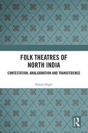 Folk Theatres of North India: Contestation, Amalgamation and Transference book cover