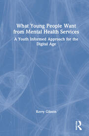 What Young People Want from Mental Health Services: A Youth Informed Approach for the Digital Age book cover
